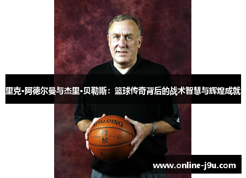 里克·阿德尔曼与杰里·贝勒斯：篮球传奇背后的战术智慧与辉煌成就