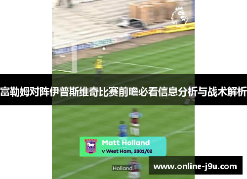 富勒姆对阵伊普斯维奇比赛前瞻必看信息分析与战术解析