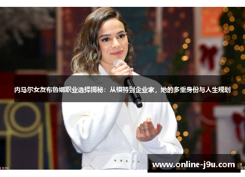 内马尔女友布鲁娜职业选择揭秘:从模特到企业家,她的多重身份与人生规划 内马尔女友布鲁娜职业选择揭秘:从模特到企业家,她的多重身份与人生规划