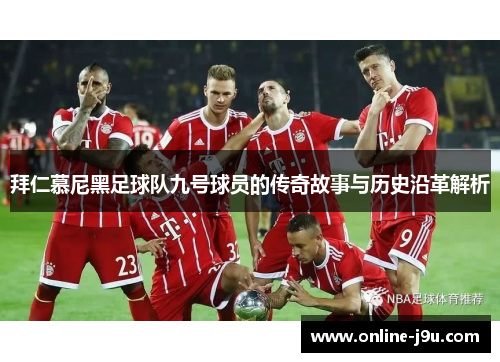 拜仁慕尼黑足球队九号球员的传奇故事与历史沿革解析 拜仁慕尼黑足球队九号球员的传奇故事与历史沿革解析