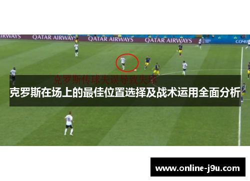 克罗斯在场上的最佳位置选择及战术运用全面分析 克罗斯在场上的最佳位置选择及战术运用全面分析