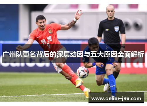 广州队更名背后的深层动因与五大原因全面解析 广州队更名背后的深层动因与五大原因全面解析