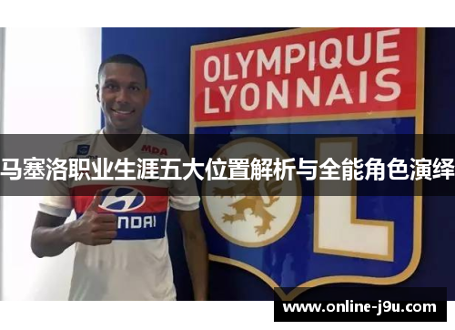 马塞洛职业生涯五大位置解析与全能角色演绎 马塞洛职业生涯五大位置解析与全能角色演绎