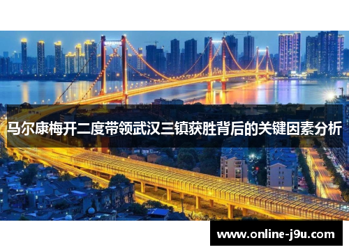 马尔康梅开二度带领武汉三镇获胜背后的关键因素分析 马尔康梅开二度带领武汉三镇获胜背后的关键因素分析