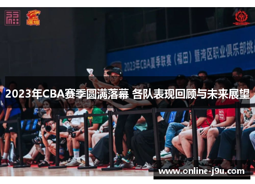 2023年CBA赛季圆满落幕 各队表现回顾与未来展望