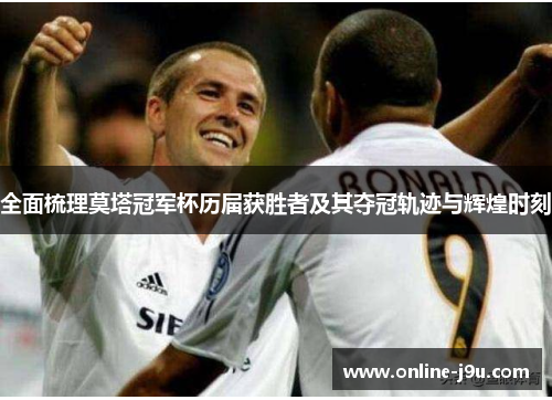 全面梳理莫塔冠军杯历届获胜者及其夺冠轨迹与辉煌时刻 全面梳理莫塔冠军杯历届获胜者及其夺冠轨迹与辉煌时刻