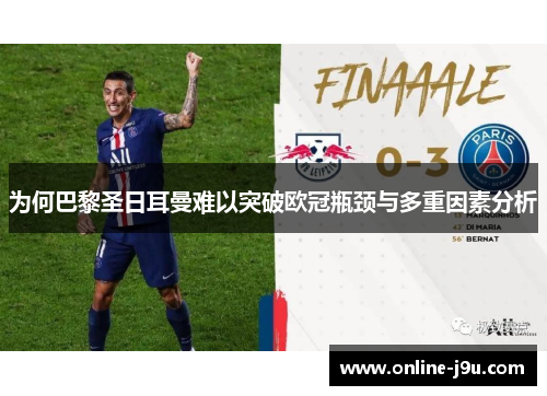 为何巴黎圣日耳曼难以突破欧冠瓶颈与多重因素分析 为何巴黎圣日耳曼难以突破欧冠瓶颈与多重因素分析