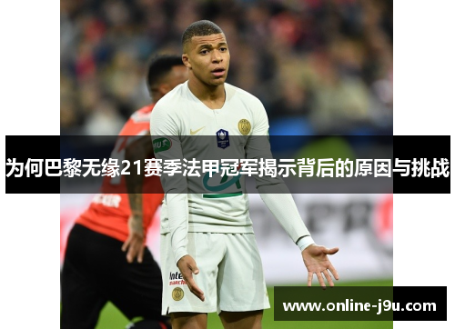 为何巴黎无缘21赛季法甲冠军揭示背后的原因与挑战 为何巴黎无缘21赛季法甲冠军揭示背后的原因与挑战
