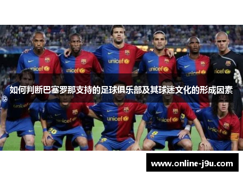 如何判断巴塞罗那支持的足球俱乐部及其球迷文化的形成因素