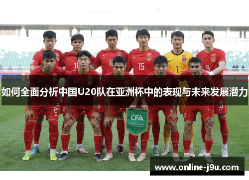 如何全面分析中国U20队在亚洲杯中的表现与未来发展潜力