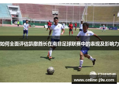 如何全面评估凯撒酋长在南非足球联赛中的表现及影响力