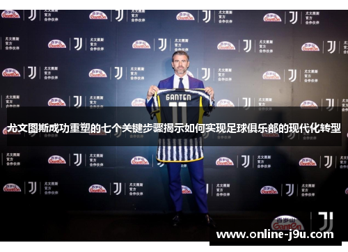 尤文图斯成功重塑的七个关键步骤揭示如何实现足球俱乐部的现代化转型 尤文图斯成功重塑的七个关键步骤揭示如何实现足球俱乐部的现代化转型
