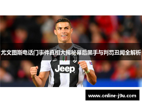 尤文图斯电话门事件真相大揭秘幕后黑手与判罚丑闻全解析