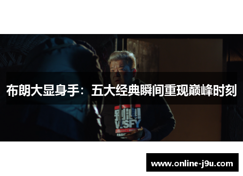 布朗大显身手：五大经典瞬间重现巅峰时刻