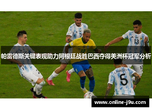 帕雷德斯关键表现助力阿根廷战胜巴西夺得美洲杯冠军分析