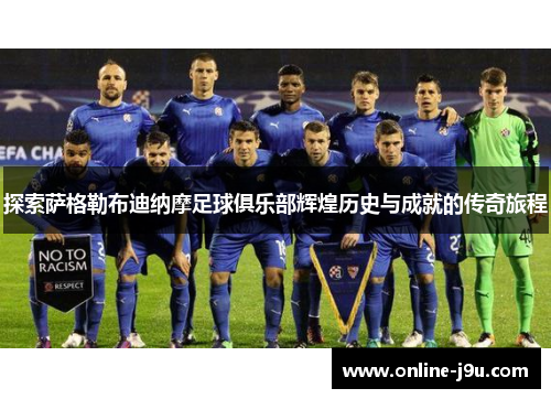 探索萨格勒布迪纳摩足球俱乐部辉煌历史与成就的传奇旅程 探索萨格勒布迪纳摩足球俱乐部辉煌历史与成就的传奇旅程